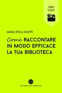 Maria Stella Rasetti - Come raccontare in modo efficace la tua biblioteca