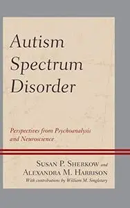 Autism Spectrum Disorder: Perspectives from Psychoanalysis and Neuroscience