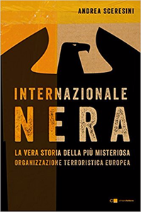 Internazionale nera. La vera storia della più misteriosa organizzazione terroristica europea - Andrea Sceresini