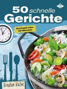 50 schnelle Gerichte - die besten Blitz-Rezepte unter 20 Minuten 
