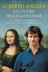 Alberto Angela, "Gli occhi della Gioconda. Il genio di Leonardo raccontato da Monna Lisa"