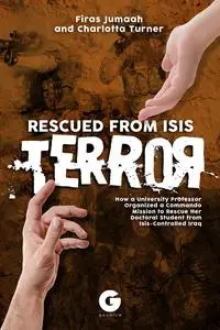 Rescued from ISIS Terror: How a University Professor Organized a Commando Mission to Rescue Her Doctoral Student from ISIS-Cont