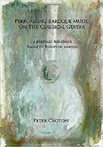 Performing Baroque Music on the Classical Guitar: a practical handbook based on historical sources