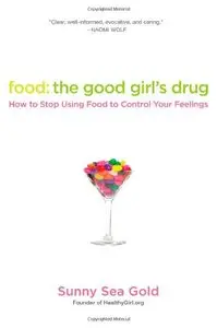 Food: The Good Girl's Drug: How to Stop Using Food to Control Your Feelings (repost)
