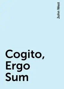 «Cogito, Ergo Sum» by John West