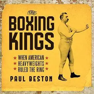 The Boxing Kings: When American Heavyweights Ruled the Ring [Audiobook]