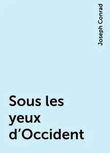 «Sous les yeux d'Occident» by Joseph Conrad