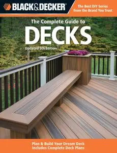 Black & Decker The Complete Guide to Decks: Plan & Build Your Dream Deck Includes Complete Deck Plans, 5th Edition