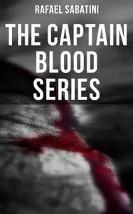 «The Captain Blood Series» by Rafael Sabatini