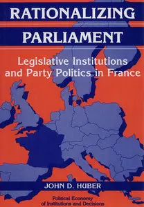 "Rationalizing Parliament. Legislative Institutions and Party Politics in France" by John D. Huber 
