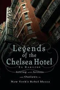 Legends of the Chelsea Hotel: Living with Artists and Outlaws in New York's Rebel Mecca