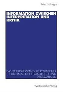 Information zwischen Interpretation und Kritik: Das Berufsverständnis politischer Journalisten in Frankreich und Deutschland