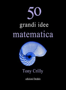 Tony Crilly - Cinquanta grandi idee di matematica
