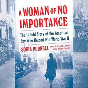 A Woman of No Importance: The Untold Story of the American Spy Who Helped Win World War II [Audiobook]