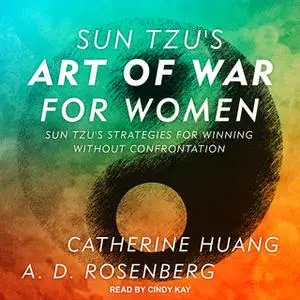 «Sun Tzu's Art of War for Women: Sun Tzu's Strategies for Winning Without Confrontation» by Catherine Huang,A.D. Rosenbe
