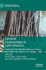 Carceral Communities in Latin America: Troubling Prison Worlds in the 21st Century
