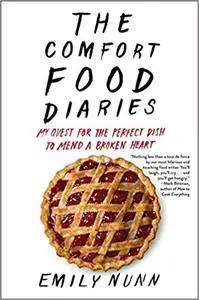 The Comfort Food Diaries: My Quest for the Perfect Dish to Mend a Broken Heart