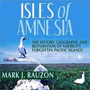 Isles of Amnesia: The History, Geography, and Restoration of America's Forgotten Pacific Islands [Audiobook]