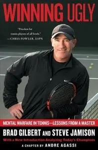 «Winning Ugly: Mental Warfare in Tennis – Lessons from a Master» by Brad Gilbert,Steve Jamison