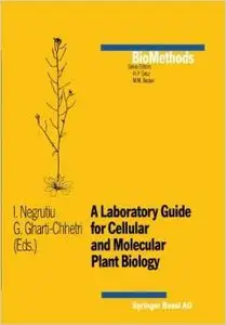 A Laboratory Guide for Cellular and Molecular Plant Biology by I. Negrutiu