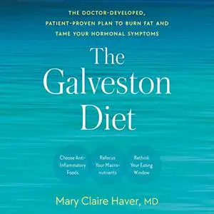 The Galveston Diet: The Doctor-Developed, Patient-Proven Plan to Burn Fat and Tame Your Hormonal Symptoms [Audiobook]