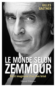 Le Monde selon Zemmour : Récit imaginaire d'un rêve brisé - Gilles Gaetner