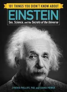 101 Things You Didn’t Know about Einstein: Sex, Science, and the Secrets of the Universe