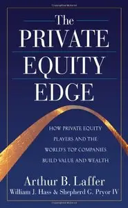 The Private Equity Edge: How Private Equity Players and the World's Top Companies Build Value and Wealth