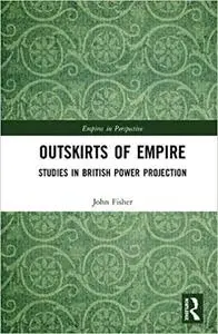 Outskirts of Empire: Studies in British Power Projection