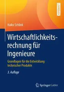 Wirtschaftlichkeitsrechnung für Ingenieure: Grundlagen für die Entwicklung technischer Produkte,3. Auflage