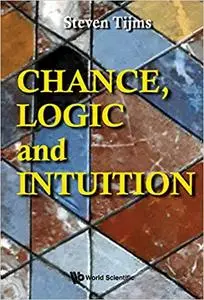Chance, Logic And Intuition: An Introduction To The Counter-intuitive Logic Of Chance