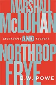 Marshall McLuhan and Northrop Frye: Apocalypse and Alchemy