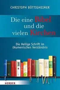 Die eine Bibel und die vielen Kirchen. Die Heilige Schrift im ökumenischen Verständnis