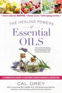 The Healing Powers of Essential Oils: A Complete Guide to Nature's Most Magical Medicine (Healing Powers)
