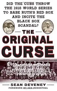 The Original Curse: Did the Cubs Throw the 1918 World Series to Babe Ruth's Red Sox and Incite the Black Sox Scandal? (Repost)