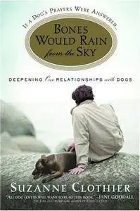 Suzanne Clothier - Bones Would Rain from the Sky: Deepening Our Relationships with Dogs