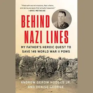 Behind Nazi Lines: My Father's Heroic Quest to Save 149 World War II POWs [Audiobook]