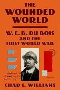 The Wounded World: W. E. B. Du Bois and the First World War