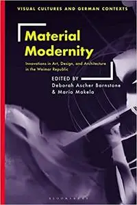 Material Modernity: Innovations in Art, Design, and Architecture in the Weimar Republic