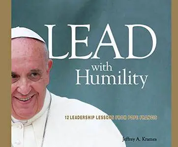 Lead with Humility: 12 Leadership Lessons from Pope Francis [Audiobook]