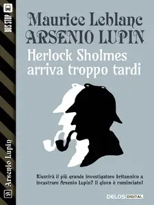 Maurice Leblanc - Herlock Sholmes arriva troppo tardi (Arsenio Lupin)