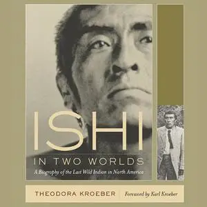 Ishi in Two Worlds: A Biography of the Last Wild Indian in North America [Audiobook]