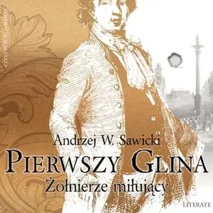 «Pierwszy Glina: Żołnierze miłujący» by Andrzej W. Sawicki