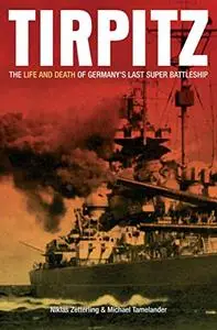 Tirpitz: The Life and Death of Germany's Last Super Battleship (repost)