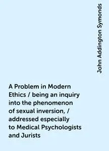 «A Problem in Modern Ethics / being an inquiry into the phenomenon of sexual inversion, / addressed especially to Medica