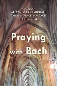 «Praying with Bach» by Johann Sebastian Bach,Abu Bakr,Alexander Carmichael