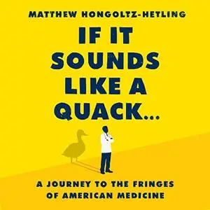 If It Sounds Like a Quack...: A Journey to the Fringes of American Medicine [Audiobook]