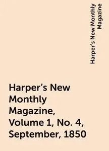 «Harper's New Monthly Magazine, Volume 1, No. 4, September, 1850» by Harper's New Monthly Magazine