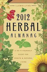 Llewellyn's 2012 Herbal Almanac: A Do-it-Yourself Guide for Health & Natural Living