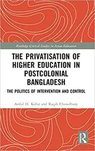 The Privatisation of Higher Education in Postcolonial Bangladesh: The Politics of Intervention and Control